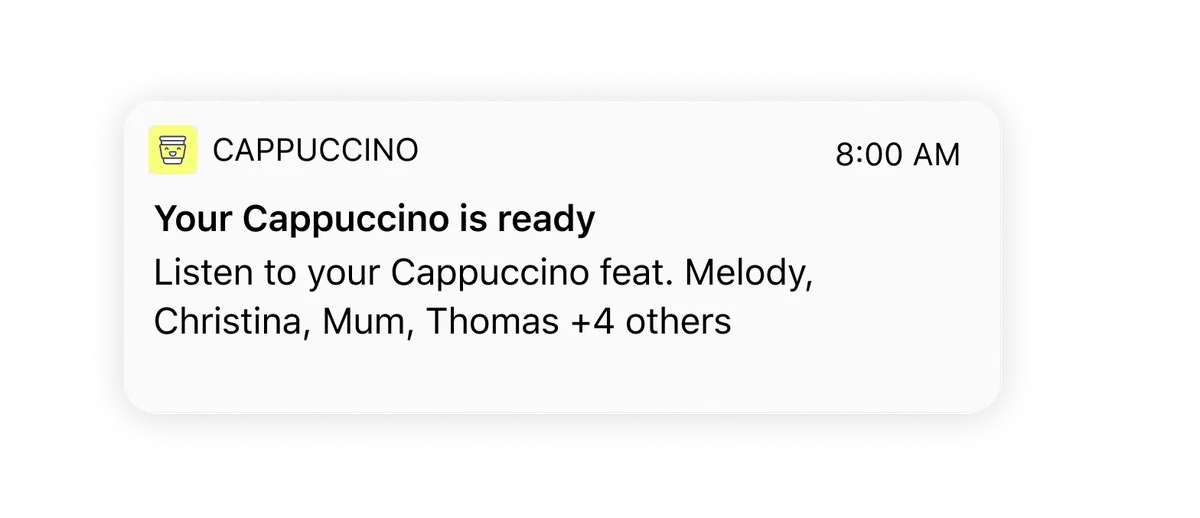 Notification: Your Cappuccino is ready. Listen to your Cappuccino feat. Melody, Christina, Mum, Thomas +4 others