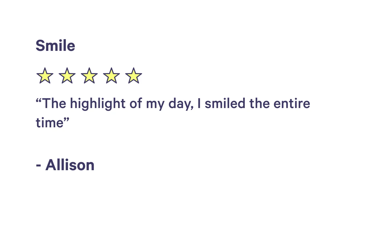 Smile: The highlight of my day, I smiled the entire time. Allison